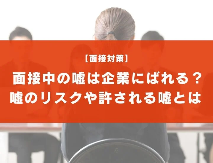 【内定取り消し！？】面接中の嘘は企業にばれる？嘘をつくリスクや許される嘘とは