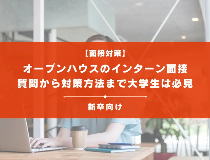 オープンハウスのインターン面接を徹底解説！聞かれる質問から対策方法まで大学生は必見