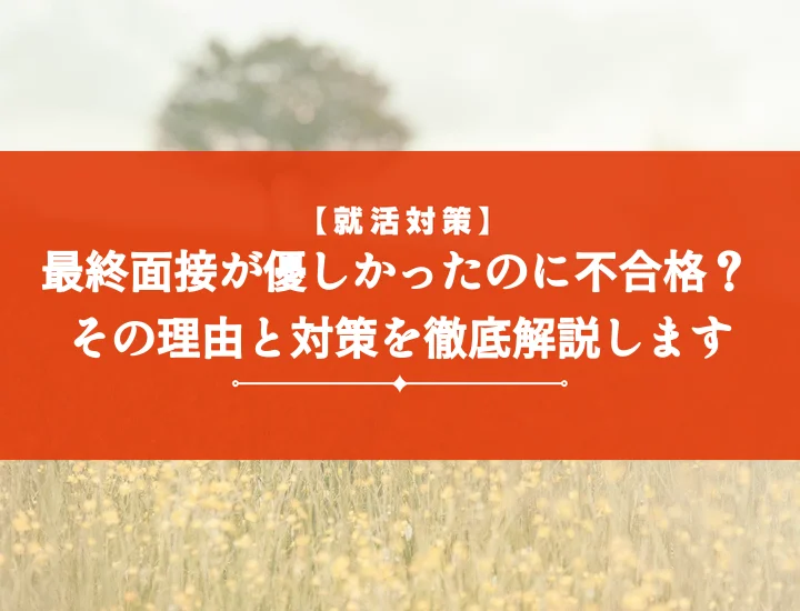 【体験談3選】最終面接優しい落ちるは嘘？合格を掴むための見極め方と対策