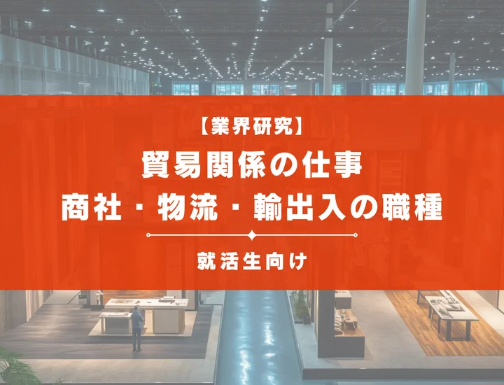 貿易関係の仕事とは？商社・物流・輸出入の職種を新卒向けに徹底解説！