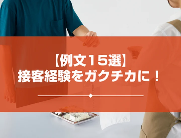 【例文15選】アルバイトの接客経験をガクチカにするには？内定を掴む構成とアピール術を解説！