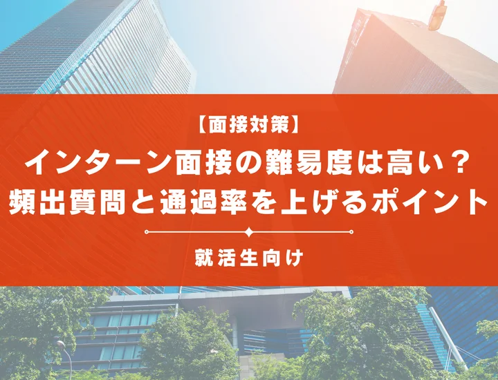 インターン面接の難易度は高い？頻出質問と通過率を上げるポイント