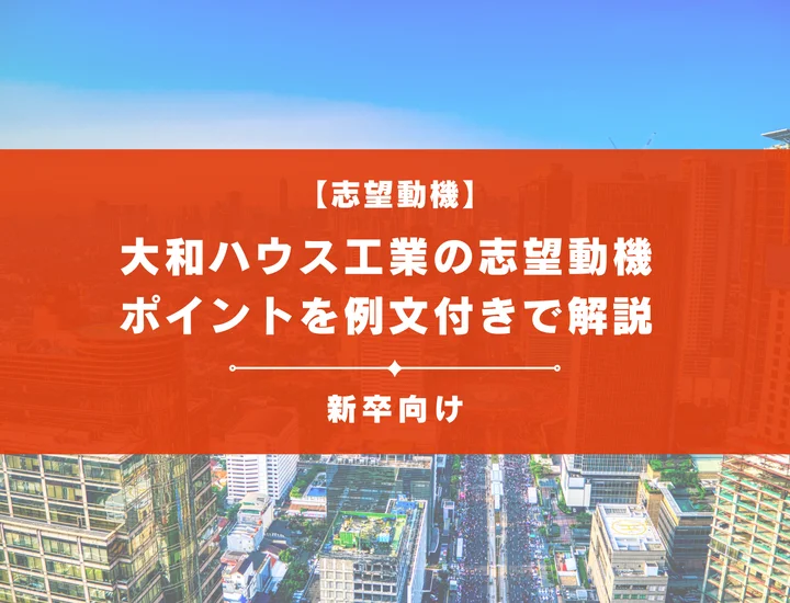 【大和ハウス工業の志望動機】内定を掴むために必要なポイントを例文付きで解説