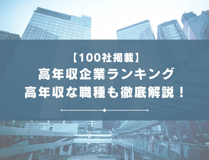 【厳選100社】高年収企業ランキングを紹介！高年収な職種から向いてる人の特徴まで解説！