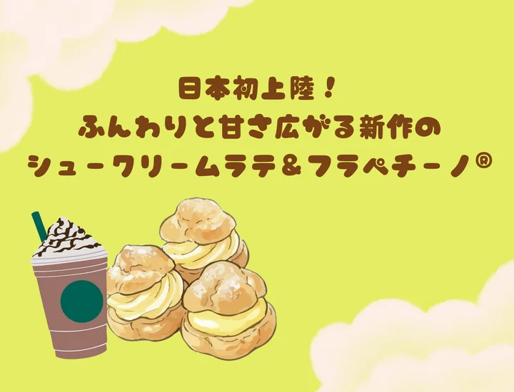 日本初上陸！ふんわりと甘さ広がる新作のシュークリームラテ＆フラペチーノ®