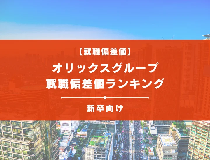 【最新版】オリックスグループの就職偏差値ランキング｜入社難易度やポイントを解説！