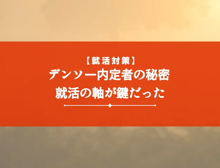 デンソー就活の軸【厳選10選】内定者が実践！企業が求める人物像と結びつく見つけ方