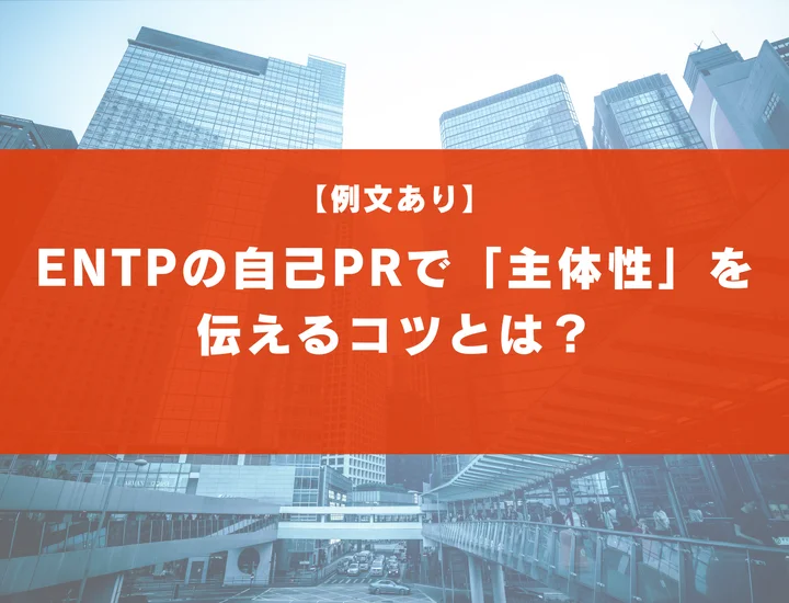 【例文あり】ENTPの自己PRで「主体性」を伝えるコツとは？ポイントや構成を徹底解説！