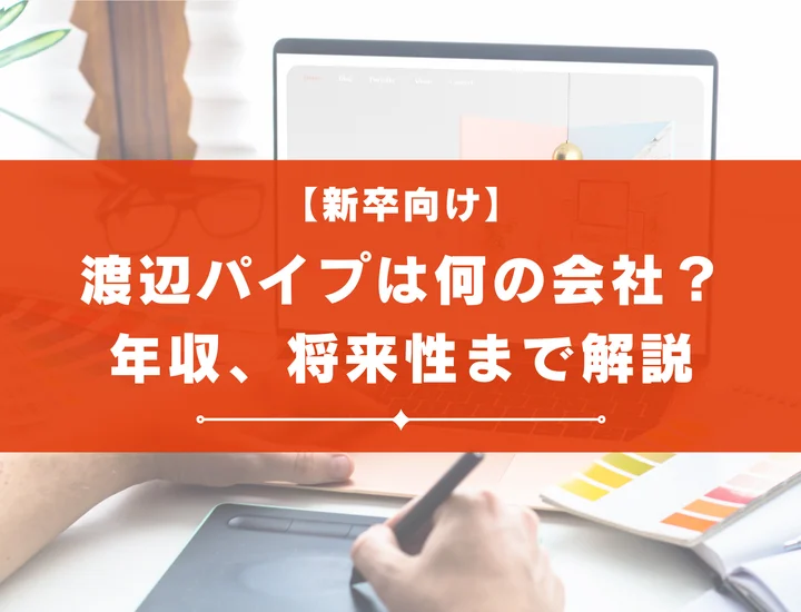 渡辺パイプはどんな会社？向いている人や年収、将来性まで徹底解説！