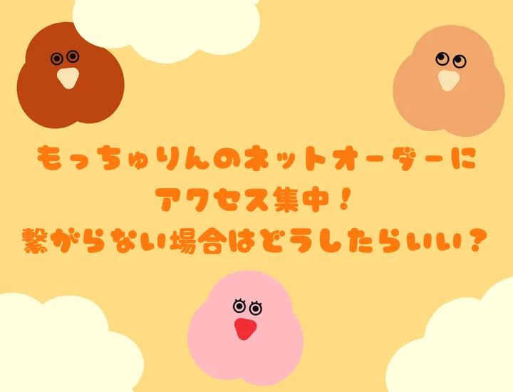 もっちゅりんのネットオーダーにアクセス集中！繋がらない場合はどうしたらいい？