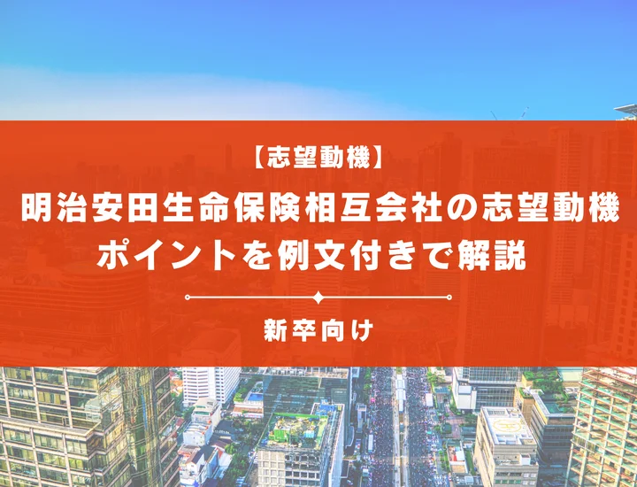 【明治安田生命保険相互会社の志望動機】内定を掴むために必要なポイントを例文付きで解説