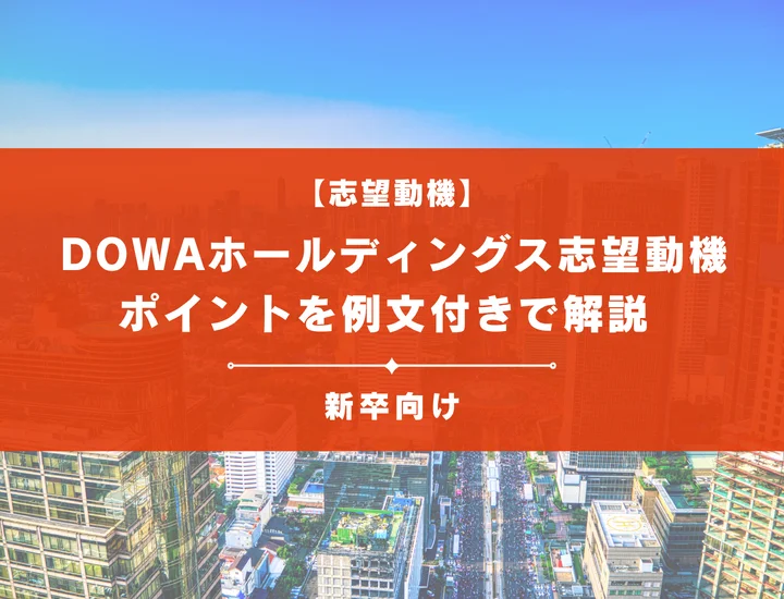 【DOWAホールディングスの志望動機】内定を掴むために必要なポイントを例文付きで解説