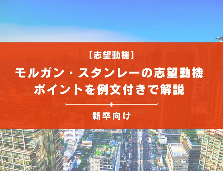 【モルガン・スタンレーの志望動機】内定を掴むために必要なポイントを例文付きで解説