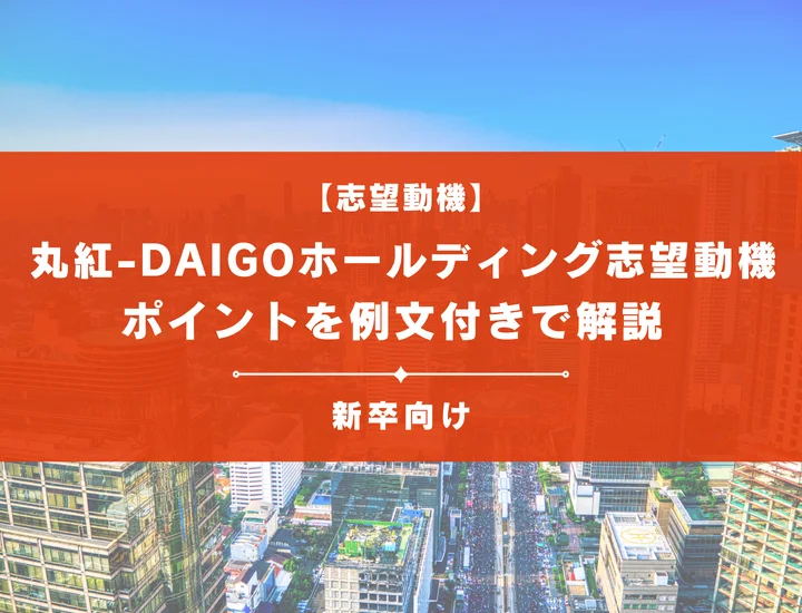 【丸紅-DAIGOホールディングス】内定を掴むために必要なポイントを例文付きで解説