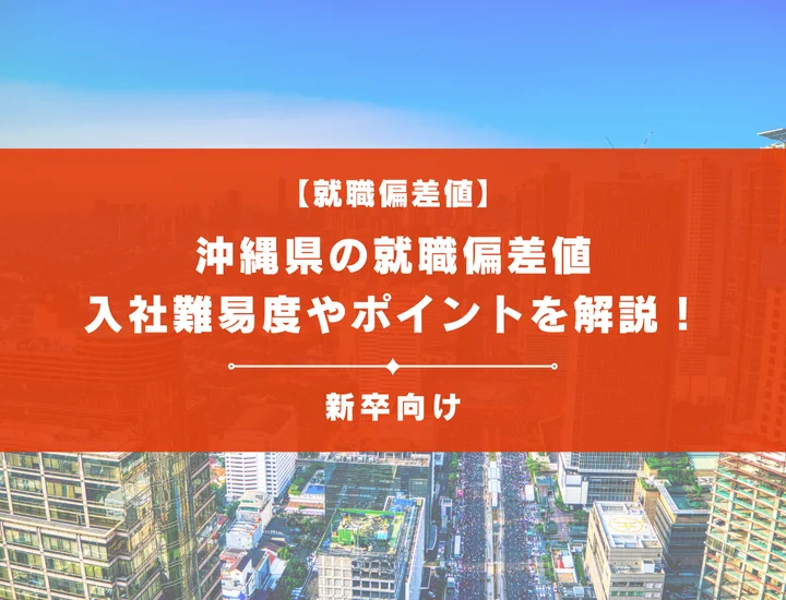 【最新版】沖縄県の就職偏差値ランキング｜入社難易度やポイントを解説！