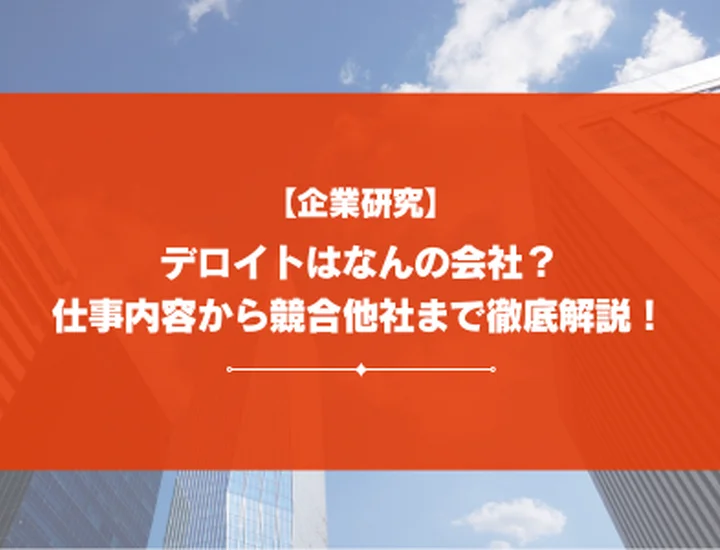 【企業研究】デロイトってなんの会社？業務内容からBig4他社との比較まで徹底解説！