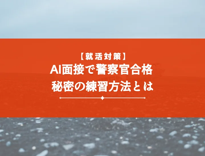 ai面接練習警察官 採用試験突破へ！効果的な対策と高評価の秘訣5選