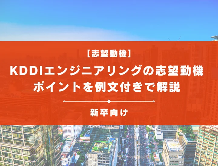 【KDDIエンジニアリングの志望動機】内定を掴むために必要なポイントを例文付きで解説