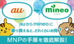 【2019最新版】auからマイネオ(mineo)に乗り換えるとどれくらいお得?MNPの手順を徹底解説!のサムネイル