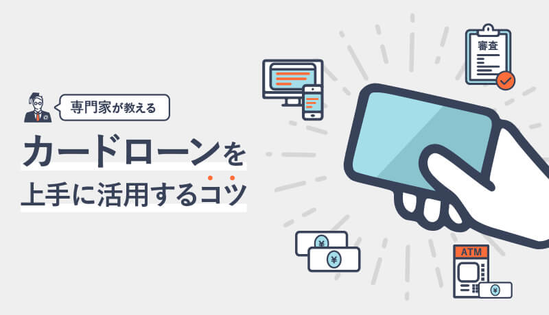 カードローンの知っておきたい基礎知識。審査・申込みから、金融機関別の金利比較まで徹底解説!