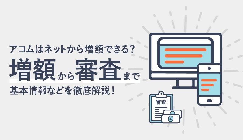 アコムはネットから増額できる?できない?増額方法から審査まで徹底解説!