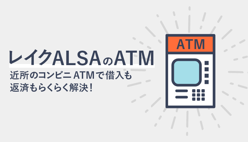 レイクALSAなら近くのコンビニATMで借入も返済もらくらく解決!