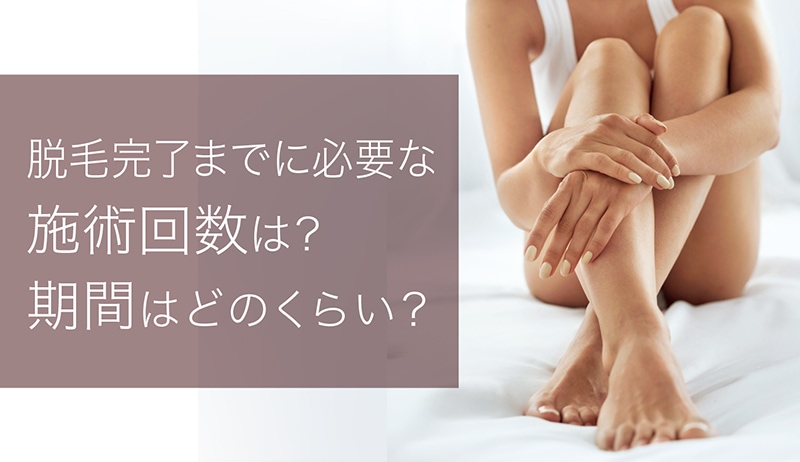 脱毛にかかる期間が知りたい! 部位別に必要な回数や期間を紹介