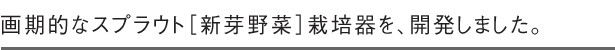 画期的なスプラウト［新芽野菜］栽培器を開発しました。