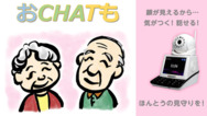 簡単にビデオ通話ができる！見守られる側に寄り添った見守りサービス「おCHATも」