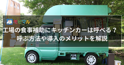 工場の食事補助にキッチンカーは呼べる？　呼ぶ方法や導入のメリットを解説