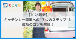 【2025最新】キッチンカー開業への”７つのステップ”と成功のコツを解説！