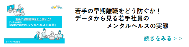関連記事「若手の早期離職をどう防ぐか！データからみる若手社員のメンタルヘルスの実態」はこちらからアクセス