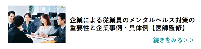 関連記事「企業による従業員のメンタルヘルス対策の重要性と企業事例・具体例」はこちらからアクセス