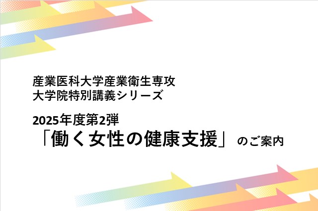 産業医科大学産業衛生専攻 大学院特別講義シリーズ 2025年度第２弾「働く女性の健康支援」のご案内