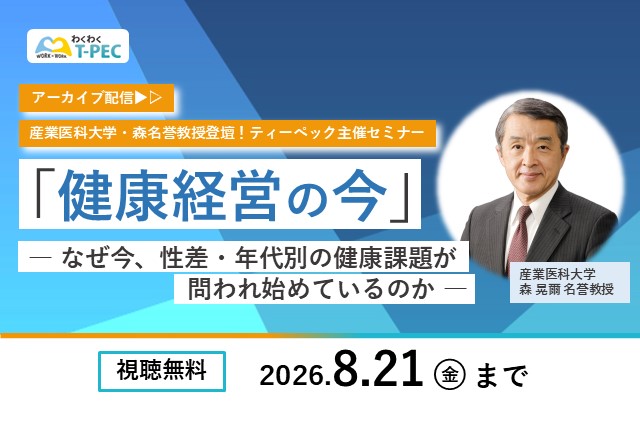 【アーカイブ配信】産業医科大学・森名誉教授登壇！T-PEC主催セミナー「健康経営の今」― なぜ今、性差・年代別の健康課題が問われ始めているのか ―