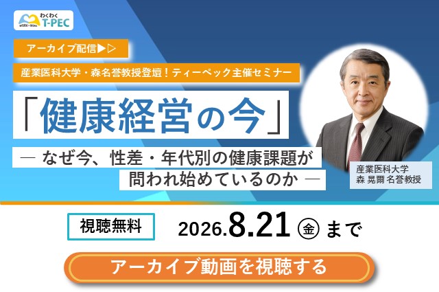 【アーカイブ配信】産業医科大学・森名誉教授登壇！T-PEC主催セミナー「健康経営の今」― なぜ今、性差・年代別の健康課題が問われ始めているのか ―