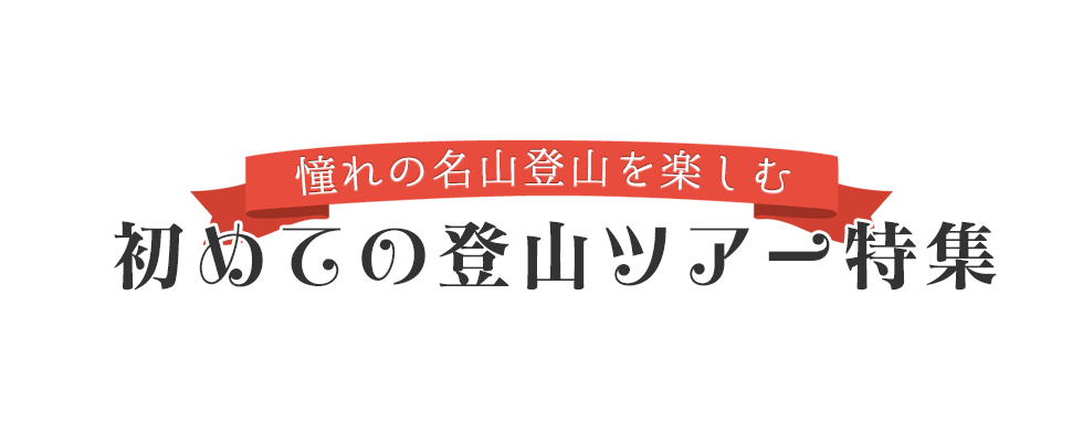 憧れの名山登山を楽しむ 初めての登山ツアー特集