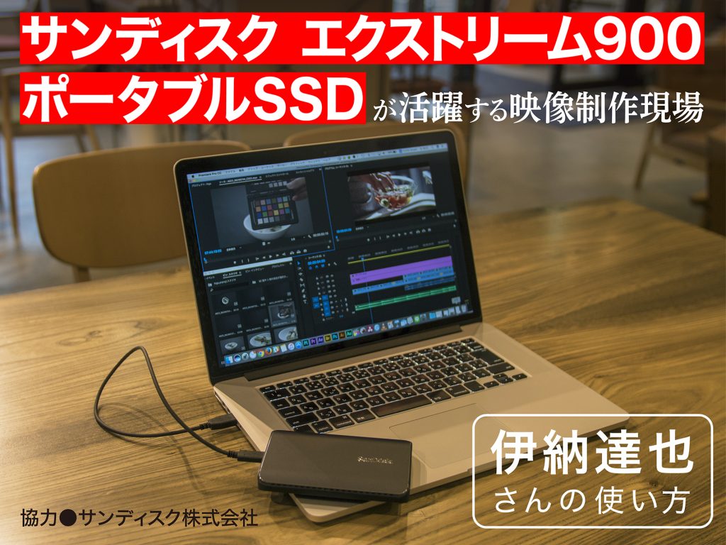 サンディスク エクストリーム900 ポータブルSSDが活躍する映像制作現場 ─ 伊納達也さんの使い方