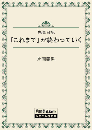 先見日記　「これまで」が終わっていく