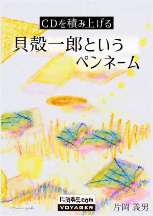 ＣＤを積み上げる　貝殻一郎というペンネーム