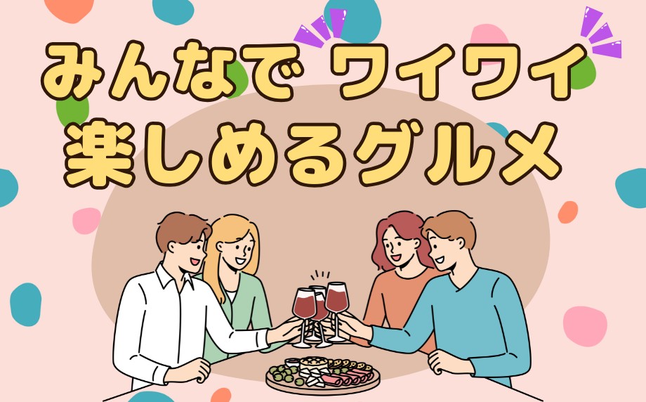 みんなでワイワイ楽しめるグルメ特集~家族や友人の集まりにおすすめのコースや個室があるお店9選~