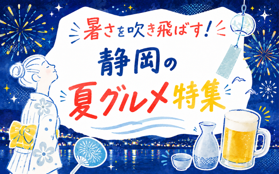 暑さを吹き飛ばす!静岡の夏グルメ特集~夏の乾杯にも、ご褒美ごはんにも。今味わいたいひと皿~