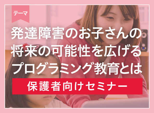 【先着順・限定】発達障害のお子さんの将来の可能性をひろげるプログラミング教育とは
