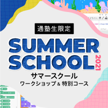 【通塾生限定】SUMMER SCHOOL 2021 ワークショップ&特別コース
