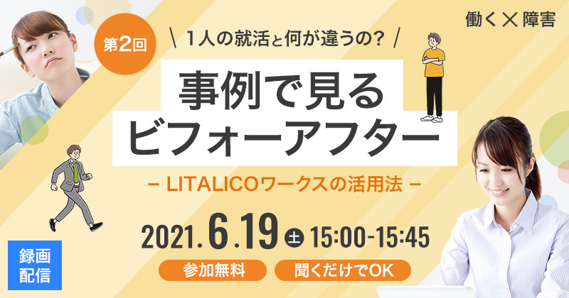 【第2回】1人の就活と何が違うの?事例で見るビフォーアフター – LITALICOワークスの活用法 –