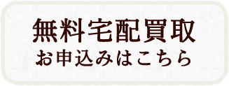 無料宅配買取お申込みはこちら