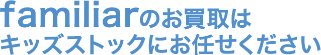 familiarのお買取はキッズストックにお任せください