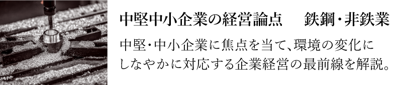 中堅中小企業の経営論点　 鉄鋼・非鉄業界