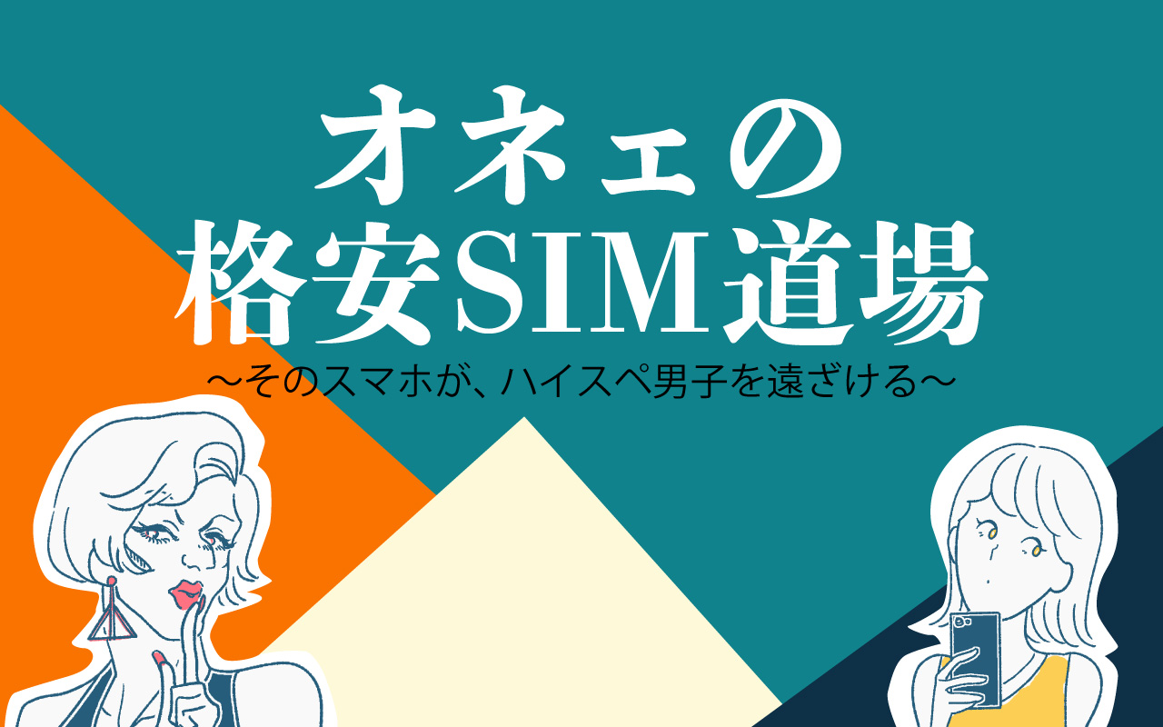オネェの格安SIM道場〜そのスマホが、ハイスペ男子を遠ざける~ | マイナビ ライフサポート スマホナビ オネェの格安SIM道場〜そのスマホが、ハイスペ男子を遠ざける~ | マイナビ ライフサポート スマホナビ